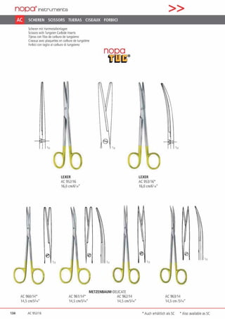 nopcrJnstrument;s
134
AC SCHEREN SCISSORS TIJERAS CISEAUX FORBICI
Scheren mit Harunetalleinlagen
Scissocs wilh Tungsten Cilrbide lnse~
lijeras con fllos de ca1bu10 de rungs1eno
Ciseauxavec plaquettes en ca1btrre de tungstfne
Forblci con taglio al carburo di 1ungs1eno
LEXER
AC 952/16
16,0 cm/6'14•
nog,a
'ill.!.Jl]®
'11
METZENBAUM·DELICATE
AC 960/14'
14,5 cm/5314•
AC 9S2/16
AC961/14' AC 962/14
14,5 cm/531•" 14,5 cm/5l,.,•
LEXER
AC 953/16'
16,0 cm/6114
>>
AC 963114
14,5 cm /5l14"
• Auch emählich als SC • Also available as SC
 