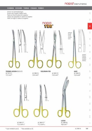 SCHEREN SCISSORS TIJERAS CISEAUX FORBICI
Scheren m11Hartmetalleinlagen
SdssorswilhTungsten CarbideInserts
Tijeras con filos de carburo de 1ungs1eno
Ciseaux tNec plaquettes en c.arbure de tungstfne
Forbici con 1aglioal carburodi tungsreno
TOENNIS·ADSON·DELICATE
AC 977117
17.S cmtr
„
AC 984/11•
11,5 anf41n"
no(2,0
Ul!JCS®
AC 980/13
13,0 an/5"
GOLOMAN·FOX
AC 985/1 1'
11,5 cm/4112
AC 981113
13,0 an/5"
• Auch erhältlich als SC · Also available as SC
nOp0-1nstrumenGs
LISTER
AC 999118
18,0 cm/7"
gebogen
a.v.d
.......courbes
"""'
KAYE
AC 983115
15,0 an/6"
AC 999118
geiahnt
toothed
dentad•
de01eles
donraia
1
137
 