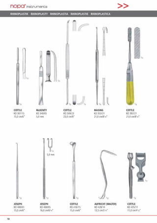 nopa"lnscrument;s >>
RHINOPLASTIK RHINOPLASTY RHINOPLASTIA RHINOPLASTIE RHINOPLASTICA
'11
•11
•12 ln U J.,1 •n l 1/)
COTTLE McKENTY COTTLE MASING COTTLE
KO 307115 KO 340/05 KO 349/23 KO353/21 KO 392/21
15,0 cm/6. 5,0mm 23,0 cml9" 21,0 cm,131„· 21,0 cm/8114'
5,0mm
ln '12 ln , 1 •12 112
JOSEPH JOSEPH COTTLE AUFRICHT (WALTER) COTTLE
KO 400/01 KO 400/05 K0416/15 KO 428114 KO 435111
15,0 cm/6. 16,0 cm/6114 15,0 cm/6" 13,5 cm/5114" 11,0 cm/41ß"
18
 