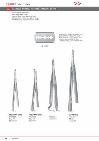 nopa·1net:;rument;e
AD SKALPELLE SCALPELS BISTURIES BISTOURIS BISTURI
Raslerldmgen, Khngenbrecher
Raw 814des. 81ade 8reakers
Hojas de afe1tac P1nzas para romper hojas
Lamesde rasoir, Pinc~tt~ pour C".asser!es lamf!S
lameneda barba, Pinze per rompere la lamene
111 ,„
AD 540100
TROUTMAN·CHRIS TROUTMAN·CHRIS
AD 550109 AD 551109
JiJ 5,5 rnm JiJ 5,5 mm
9,0 cm/3112" 9,0 cm/3112·
146 AD 540/DO
AD 552111
11,0 onl4•ß·
>>
RASIERJ<llNGEllVERPACKUNGSEINHEIT 10 STCK
RAZOR SIAOES, PAC~lllG UNIT 10 PIECES
HOJAS OE AFEITAR, UNIDAD DEVENTA 10 PZ
lAMES DE RASOlR, UNITE AtO PIECES
1.AMITTE DASARSA, UNITA 01 VENOITA 10PZ
1
.,,
'"
CASTROVIEJO
AD554113
08 rnm
13,0 on/5"
 
