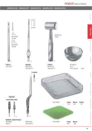 nopa·1nstrumente
RHINOPLASTIK RHINOPLASTY RHINOPLASTIA RHINOPLASTIE RHINOPLASTICA
In
n,"K0610/04
4,0mm
n,/1KO 610/07
7,0mm
COTTLE
18,0 cm/7"
bipolar
Connecting cable
MARTIN I BERCHTHOLD
XR 830103
300cm
4,5mm
WALTER
KO 635104
19,0 cmf73„.
E=Nadel
XR 894116E
16,0 cm/61"•
0 30,0mm
240 g
COTTLE
K0801119
19,0 cm11112·
KYE 302/05
KYE 810103
KU 30011 1
0xh
116x 50mm 0,351
L(mm) B(mm) H(mm)
255 245 so
L(mm) B(mm)
300 300
19
 