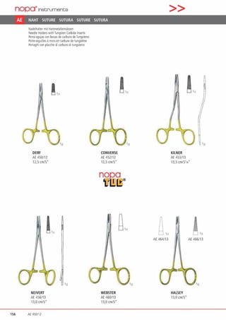 nopa"lnscrument;s
AE NAHT SUTURE SUTURA SUTURE SUTURA
Nadelhalter mit Hartmetalleinsätzen
Ne;?dle Holde!l with Tungsten Caiblde lnsem
Porta·agu1as con bocas de carburo de fungsteno
Porte·aigullles lt morsen carbure de tungstene
Ponaghi con placche di csrburo ditungsteno
DERF
AE 450/12
12,5 cm/5"
NEIVERT
AE 456/13
13,0 cm/5"
156 At 450/12
1
CONVERSE
AE 452/12
12,5 cm/5•
nog__a
UWIB®
WEBSTER
AE 460/13
13,0 cm/5"
'n
AE 464/13
>>
KILNER
AE 455/13
13,5 cm/51„"
HALSEY
13,0 cm/5"
AE 466/13
 