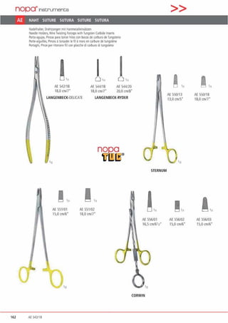 nopa"'1nstruments
AE NAHT SUTURE SUTURA SUTURE SUTURA
Nadelhaher. Drahtzangen mit Hanrne1allelnsä11en
Needle Holders.Wue Twls1ing fon:eps wi1h Tungs1en Carbide Inserts
l'orta·agujas, Pinzas para torcer hlloscon bocas de carburo deTungs1eno
Po11e·aigullles. Pinces atorsader le fil amors en carbure de niogstene
Ponaghi, Pln2e per rltorcere fili con placche di carburo di tungsteno
19
I., !"' r11
AE 542118 AE544118 AE 544120
18,0an/7* 18,0 cm/7" 20,0 cm18"
LANGENBECK·DELICATE LANGENBECK·RYOER
STERNUM
~ 111 l ,11
!...AE 551101 AE 551102
15,0 cm/6" 18,0 cm/7"
AE556101
16,5 cm/6112"
CORWIN
162 At 542/18
>>
AE 550113
13,0 cm/5"
1,/1
AE 556102
15,0 cm/6"
l ,/I
AE 550/18
18,0 cm/7"
l ,11
AE 556103
15,0 cm/6"
 