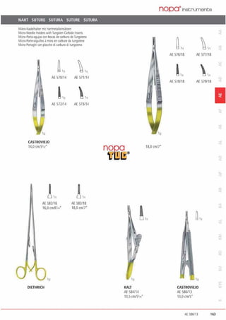 NAHT SUTURE SUTURA SUTURE SUTURA
M1kro·Nadelhalter mrt Hartme1alle1nsätzen
M1cro-Needle Holdeis wi!h Tungs~n Carbide lnseru
M1cro-Porta·agujas con bocas de carburo deTungsteno
Micro-Porte-aigullles amorsencarbure de lungs!!ne
Micro-Ponaghi con placche di carburodi tungsteno
CASTROVIEJO
14,0 cm/51a"
~.,,
AE 570/14
l,„
AE 572/14
!•11
AE 582/16
16,0 cmt6•„•
•n
DlETHRICH
~1/tAE 571/14
'"
AE 573/14
!'"AE 582118
18,o cmn·
nopa~lnstrunents
nOQO
UWCS®
18,0 crn/7"
!•11
KALT
AE 584114
13,5 cm151„·
~'11 ~•11
AE 576/18 AE 577/18
l,„ '"
AE 578/18 AE 579/18
~ •11
CASTROVIEJO
AE 586/13
13,o cm15·
1
AE 586113 163
 