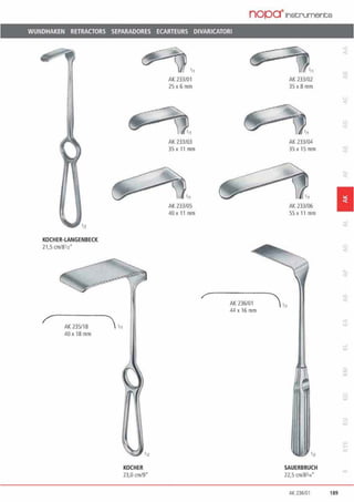 nopa·1nstrumente
WUNDHAKEN RETRACTORS SEPARADORES ECARTEURS DIVARICATORI
KOCHER-LANGENBECK
21,5 cm/8'12"
AK 235/18
40x 18mm
 '"
~'11AK 233/01
25 x 6 mm
~"
KOCHER
23,0 cm/9'
AK 233/03
35 x11mm
AK 233/05
40x 11 mm
~
AK 236101
44 x 16 mm
~.,,AK 233/02
35 x8 mm
AK 233/04
35 x 15 mm
AK 233/06
55 x 11 mm
SAUERBRUCH
22,5cm/8314•
1
AK 236101 189
 