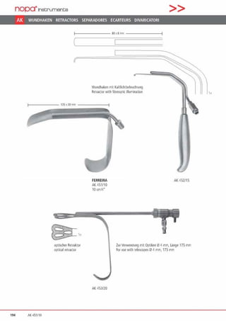 nopa"Jnst;rument:;e
AK WUNDHAKEN RETRACTORS SEPARADORES ECARTEURS DIVARICATORI
1------- 80• 8mm ---------t
Wundhaken mll Kaltlichtbeleuchtung
Retractorwith fibreoptic Illumination
1------ 120.JOmm - - - - - - - - !
FERREIRA
AK 451/10
10 cm/4"
>>
AK 452115
optischer Retraktor
optical retractor
ZurVerwendung mit Optiken 0 4 mm, länge 175 mm
For use with telescopes 0 4 mm, 175 mm
AK 453120
194 AK dSl/10
In
 