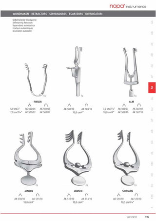 WUNDHAKEN RETRACTORS SEPARADORES ECARTEURS DIVARICATORI
SelbsthaltendeWund~rrer
Selfrerainrng Retracto"
Separadoresautoestaticos
Ecarteursautostatiques
Divaricatori au1ost.atici
FINSEN
/
5,0 cm/2" AK 500/05
7,0 cm/2314" AK 500/07
JANSEN
n
n
AK 501/05
AK 501107
/
AK 510/10 AK 511110
10,0 cm/4"
/
AK 502110 AK 503110
10,0 cm/4'
JANSEN
/
AK512/10 AK513/10
10,0 cm/4'
nopa~lnstrunents
/
7,0 cm/231• · AK 506/07
10,0 cm/4• AK 506/10
0
ALM
II
AK 507/07
AK 507110
SNITMAN
/
AK 514/10
n
AK515/10
1
AK 515110 195
 