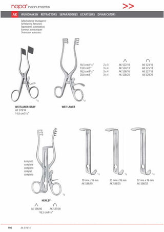 nopctlnst;ruments >>
AK WUNDHAKEN RETRACTORS SEPARADORES ECARTEURS DIVARICATORI
SelbsthaltendeWIJndsperrer
Self1etaming Retraculls
SeparadoresautoesrallCos
Ecarteurs autostatlques
Oivaricatori autostatici
)
I
WEITLANER-BABY
AK 519/14
14,0 cmt5•n"
komplett
complete
completo
complet
completo
/
HENLEY
n
AK536/00 AK 537/00
16,5 an/61n"
196 AK 519114
WEITLANER
10,S cm/411••
13,0 cmt5•
16,5 cm/6•n•
20,0 cm/8"
In
19mmx 16mm
AK 536/19
2x3
3x4
3x4
3x4
/
AK 522/10
AK 524/13
AK 526/16
AK 528120
'12
25 mm x16 mm
AK 536/25
('
AK 523/10
AK 525/13
AK 527/16
AK 529/20
112
32mmx 16mm
AK 536/32
 