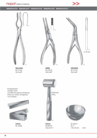 28
nopa"'1nstruments
RHINOPLASTIK RHINOPLASTY RHINOPLASTIA RHINOPLASTIE RHINOPLASTICA
WALSHAM
KO 751100
23,0 cm/9"
Knorpelquetscher
Cartilage ausher
Trituradora de sustancia callilaginosa
Presse pour matiere cartilagineuse
Trita cartilagine
COTILE
KO 756100
RUBIN
KO 753/20
20,0 cmt8•
COTILE
0 30,0 mm
240 g
KO 801119
19,0 cm111n·
>>
KRESSNER
KO 754170
20,0 cm/8"
KU 300/1 1
0xh
116x50mm
1,,
4 x70 mm
0,35 1
 