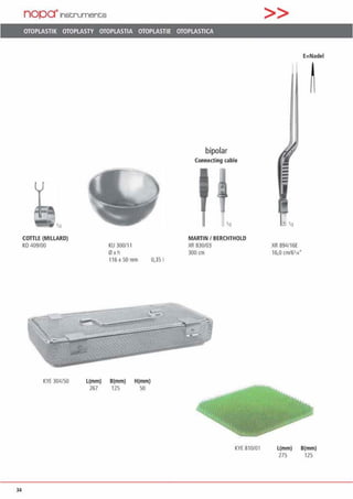 34
nopa"'1nstruments
OTOPLASTIK OTOPLASTY OTOPLASTIA OTOPLASTIE OTOPLASTICA
COTTLE (MILLARD)
K0409/00
KYE 304/50
KU 300/1 1
0xh
116x SO mm
l (mm) B(mm) H(mm)
267 12S so
0,3S 1
bipolar
Connecting ca.ble
MARTINI BERCHTHOLD
XR 830/03
300 cm
KYE 810/01
>>
• 'n
XR 894/16E
16,0 cm/611•"
E=Nadel
L(mm) B(mm)
275 12S
 