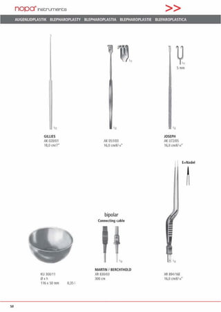 50
nopa"'1nstruments >>
AUGENUOPLASTIK BLEPHARDPLASTY BLEPHAROPLASTIA BLEPHAROPLASTIE BLEFAROPLASTICA
•12
GILUES
AK020101
18,0 cm/7"
KU 300/1 1
0xh
116x50mm 0,35 1
•12
AK 051103
16,0 an/6114'
bipolar
Connecting cable
MARTIN 1 BERCHTHOLD
XR 830103
300cm
5mm
•n
JOSEPH
AK 072105
16,0 onl6'14
E=Nadel
XR 894/16E
16,0 cm16•„·
 