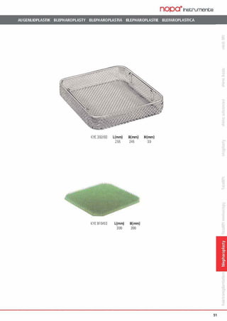 nopa·instruments
AUGENLIDPLASTIK BLEPHAROPLASTY BLEPHAROPLASTIA BLEPHAROPLASTIE BLEFAROPLASTICA
KYE 302/03 L(mm) B(mm) H(mm)
255 245 30
KYE 810/03 L(mm) B(mm)
300 300
51
'ü
°'
Ci
0
 