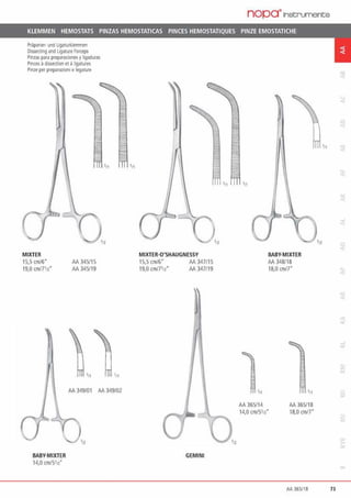 Präparier- und Lagaturklemmen
Oissecring •nd ligalJre Fo1ceps
Pinzas para preparaclones yllgaduras
Pinm adissection et allgatut.,;
Pinze per p<eparazioni e legature
MIXTER
15,5 cm/6"
19,0 cml7'n"
AA 345115
AA 345119
111 111
AA 349/01 AA 349/02
BABY·MIXTER
14,0 cm/5112"
'11
MIXTER·O'SHAUGNESSY
15,5 cm16" AA 347115
19,0 cm/7112" AA 347/19
GEMINI
nopa·1nst;ruments
BABY·MIXTER
AA 348118
rs.o cmn·
'"
AA 365/14
14,0 cm/5112·
AA 365/18
18,0 cm/7"
M 36S/18 73
 