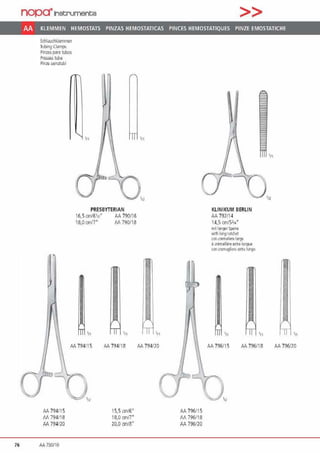 nop~JnetN.Jmente >>
AA KLEMMEN HEMOSTATS PINZAS HEMOSTATICAS PINCES HEMOSTATIQUES PINZE EMOSTATICHE
Sdilaudlklemmen
luling Clamps
Pinz.aspara rubos
Prnsses rube
Pinre serratubr
PRESBYTERIAN
16,5 cm/61r/' AA 790116
18,0 an/7' /1/1790/18
AA 794115 AA 794/18 AA 794/20
AA 79411 5
M 794/18
AA 794/20
76 AA 790/16
15,5 an/6"
18,0 cmr7'
20,0 an/S"
AA 796/15
AA 796/18
AA 7%120
KLINIKUM BERLIN
AA 792114
14.5 cm/5114"
mll l11n~1 Sperre
wi1h ICl9 rotdiet
('Mc"mallera larg;i
i oQ:maillere extra lon_g.Je
ccncremaglie1a extra h.r1ga
AA 796115 AA 796118 AA 796/iO
 