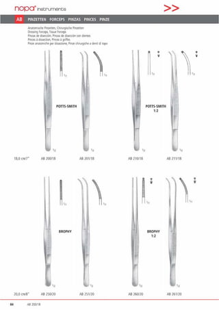 nopa"1nstrurnents
AB PINZETIEN FORCEPS PINZAS PINCES PINZE
Anatomische Pinzetten. Chirurgische Pinzetten
Diessing Fori:eps, Tlssue Forceps
Pinzas de disecciön, Pinzas de disecci6n con d1entes
Pinces ä dissection. Pinces agriffes
Pinze anatomiche per dissezlone, Pmze chiru191che a denll dl topo
POTIS·SMITH
-
'12
18,0 cm/7" AB 200/18 AB20 1118
BROPHY
20,0 cm/8" AB 250/20 AB25 1/20
84 A8 200/18
AB210118
AB 260/20
>>
POTIS·SMITH
1:2
BROPHY
1:2
'12
AB 211/18
,J
'
'12
AB 261120
'11
 