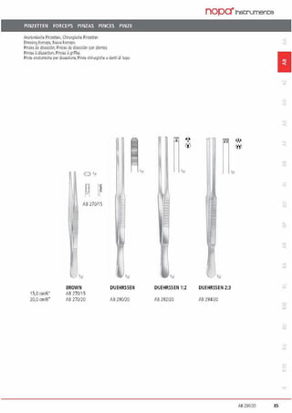 PINZETIEN FORCEPS PINZAS PINCES PINZE
Anatomlsd1e Pu1zenen. Chlru1yische Pinzerrr<i
llressmg 1ar~ hssue rarceps
Pinz.asde dlsco:il>n. Pinm de disccdtll oon dlcntcs
Pin<X<S ~ dissoction. Pinces ~ griffes
Pinie anatomid1e per dissezione, Pinze chiru1gii:he il demi di topo
AB 270/15
1
'11
'"
AB 295/20 85
 