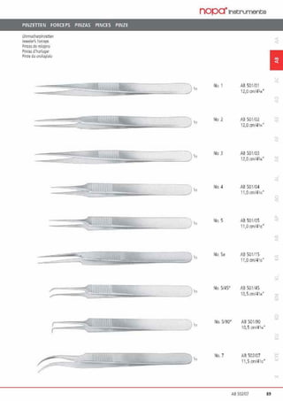 PINZffiEN FORCEPS PINZAS PINCES PINZE
Uhnnad1e1pinzenen
lewelefs rorreps
Pinzasd~ rcloja-o
Pince> d'hcrlcger
Pinze da orologiaio
nopa•1netrumente
No. 1
No. 2
No. 3
No. 4
No. 5
No. Sa
No. 5/45°
No. 5190°
No. 7
Aß 501101
12,0 cm/4114°
Aß 501/02
12,0 cm/4'"'"
AB 501103
12,0 r.m/43„"
AB 501104
11,0 r.m/4lß0
AB 501/05
i 1,0 cml41B
0
Aß 501/15
11,0 cm/41n"
AU 501/45
10.5 cm/41„•
AB 501190
10,5 an/41/•"
AB 507107
11,5 anf4ln"
1
AB 502/07 89
 
