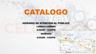 CATALOGO
HORARIO DE ATENCION AL PÚBLICO
LUNES A VIERNES
8:00AM – 6:00PM
DOMINGO
9:00AM – 5:00PM
 