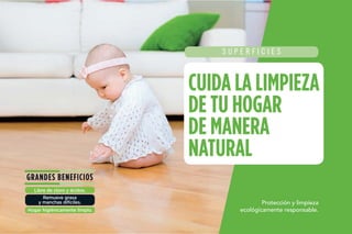 2
Protección y limpieza
ecológicamente responsable.
CUIDA LA
LIMPIEZA DE
TU HOGAR DE
MANERA NATURAL
SUPERFICIES
 