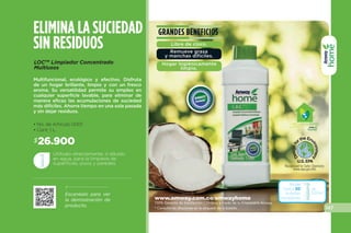 143
Su versatilidad permite su empleo
en cualquier superficie lavable, para
eliminar de manera eficaz las acu-
mulaciones de suciedad más difíci-
les. Ahorra tiempo en una sola pasa-
da y sin dejar residuos.
LOC™ Limpiador
Concentrado Multiusos
• No. de Artículo 0001
• Cont. 1 L
Para limpieza general vierte 30ml
(11
/2 tapa) de producto en 5 litros de
agua o diluye en la Botella con Pistola
Rociadora 50ml de L.O.C con 450ml
de agua.
Escanéalo para ver la demostración de producto.
ELIMINA LA SUCIEDAD
SIN RESIDUOS
28.900$
* Consulta las diluciones en la etiqueta de la botella.
www.amway.com.co/amwayhome
Ordena a través de tu Empresario Amway.
Rinde
hasta 20
botellas
rociadoras
de
500ml*
SUPERFICIES
H GAR ECOLÓGICO
* El rendimiento puede variar de acuerdo a los usos.
• Libre de cloro y ácidos.
• Remueve la grasa y
manchas difíciles.
• Hogar higiénicamente
limpio.
BENEFICIOS
 