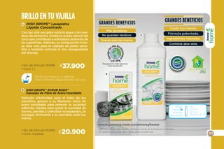 147
Diluir el producto o aplícalo
directamente dependiendo del uso.
• No. de Artículo 110488
• Cont. 1 L
• No. de Artículo 110490
• Cont. 4 piezas.
39.500$
22.000$
Tan sólo una gota permite cortar la grasa
y desaparecer los residuos de alimentos.
Su composición ayuda a controlar el olor
desagradable del drenaje y su fórmu-
la incluye aceite natural del coco como
agente limpiador y aloe vera para el cui-
dado de tu piel.
Delicadeza para tus manos y efectividad
para el trato de tus utensilios, gracias
a su filamento único de acero inoxida-
ble para remover la suciedad adherida.
Ideales para quitar la suciedad de hor-
nos, parrillas y utensilios no espejados.
Se enjuagan fácilmente.
DISH DROPS™ Lavaplatos Líquido
Concentrado
DISH DROPS™ SCRUB BUDS™
Esponjas de Fibra de Acero Inoxidable
BRILLO EN TU VAJILLA
A
B
* El rendimiento puede variar de acuerdo al modo uso.
www.amway.com.co/amwayhome
Ordena a través de tu Empresario Amway.
B
A
Rinde
hasta 18
botellas
oprimibles
de
500ml*
en una
dilución de 1:8
LAVAPLATOS
•Cuida tus manos.
•Fórmula patentada.
•Contiene aloe vera.
B
•Más duraderas.
•No guardan residuos.
•Suaves para las
manos.
BENEFICIOSA
BENEFICIOS
H GAR ECOLÓGICO
 