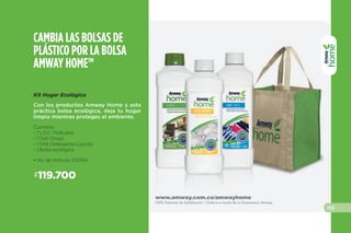 $126.650
• No. de Artículo 253744
Con los productos Amway Home y esta
práctica bolsa ecológica, deja tu hogar
limpio mientras proteges el ambiente.
CAMBIA LAS BOLSAS DE
PLÁSTICO POR LA BOLSA
AMWAY HOME™
Kit Hogar Ecológico
Contiene:
- 1 L.O.C. Multiusos
- 1 Dish Drops
- 1 SA8 Detergente Líquido
- 1 Bolsa ecológica
www.amway.com.co/amwayhome
Ordena a través de tu Empresario Amway.H GAR ECOLÓGICO
151
SOLUCIONES
 