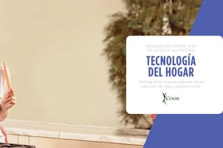 INNOVACIÓN PARA UNA
DELICIOSA NUTRICIÓN
Disfruta de los mejores
sabores con la colección
de ollas y sartenes iCook.
TECNOLOGÍA
DEL HOGAR
 