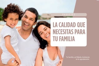 CAJA DE EXPERIENCIA AMWAY HOME
Tu familia y el Medio Ambiente
te lo agradecerán.
LA CALIDAD
QUE NECESITAS
PARA TU FAMILIA
PAQUETES
 