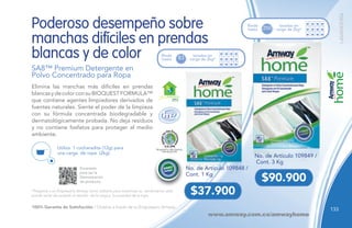 LAVANDERÍA
Elimina las manchas más difíciles en prendas
blancasydecolorconsuBIOQUESTFORMULA™
que contiene agentes limpiadores derivados de
fuentes naturales. Siente el poder de la limpieza
con su fórmula concentrada biodegradable y
dermatológicamente probada. No deja residuos
y no contiene fosfatos para proteger al medio
ambiente.
SA8™ Premium Detergente en
Polvo Concentrado para Ropa
Escanéalo
para ver la
Demostración
de producto.
Poderoso desempeño sobre
manchas difíciles en prendas
blancas y de color
Utiliza 1 cucharadita (12g) para
una carga de ropa (2kg).
*Pregunta a un Empresario Amway cómo utilizarlo para maximizar su rendimiento, este
puede variar de acuerdo al tamaño de la carga y la suciedad de la ropa.
H GAR ECOLÓGICO
Rinde
hasta
lavadas en
carga de 2kg*83
Rinde
hasta
lavadas en
carga de 2kg*250
100% Garantía de Satisfacción / Ordena a través de tu Empresario Amway.
www.amway.com.co/amwayhome
No. de Artículo 109849 /
Cont. 3 Kg
No. de Artículo 109848 /
Cont. 1 Kg
$37.900
$90.900
133
 