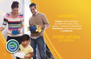 Lavaplatos
Limpia a profundidad la
suciedad de vasos, ollas,
vajillas y cubiertos, dejándolos
relucientes mientras proteges
el ambiente.
PODER NATURAL
DE LIMPIEZA
138
 