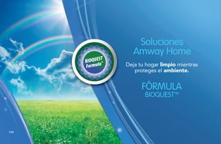 Soluciones
Amway Home
Deja tu hogar limpio mientras
proteges el ambiente.
FÓRMULA
BIOQUEST™
144
 