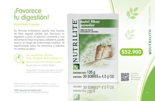 No. de Artículo 102736 /
Cont. 30 sobres de 4.5 gramos c/u.
Su fórmula innovadora aporta tres fuentes
de fibra vegetal soluble que favorecen tu
digestión y junto al ejercicio constante y una
alimentación baja en grasa y colesterol, puede
reducir el riesgo de enfermedad cardiaca. Al
espolvorearla sobre los alimentos y bebidas
no cambia su sabor.
¡Favorece
tu digestión!
Nutrifiber Powder
Toma un sobre al día disuelto en agua.
Registro Sanitario: SD2007-0000061
Escanéalo
para ver la
Demostración
de producto.
$52.900
Este producto es un suplemento dietario, no es un
medicamento y no suple una alimentación equilibrada.
100% Garantía de Satisfacción /
Ordena a través de tu Empresario Amway.
FITNESSCONTROL
Tomándola 15 minutos antes de las comidas,
ayuda a tener una sensación de saciedad.
17
 