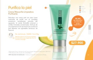 77
Descubre una nueva piel con esta suave
mascarilla de arcilla con el complejo
amazónico revitalizante, extraído del
aguacate, té verde (Camellia sinensis) y
arcillas minerales concentradas. Disfruta de
una experiencia de spa facial que purifica la
piel dejando una agradable sensación de
frescura.
Aplícala sobre la cara limpia evitando
la zona de los ojos, déjala de 10 a 15
minutos y enjuaga.
Crema Mascarilla Limpiadora
Purificante
Purifica la piel
No. de Artículo: 106496 / Cont.50g
*(Seguridad Clínica, Percepción de Consumidores Stephens & Associates C08-D167).
**(TKL Research INC Estudio No. DS102408-2).
NORMALAGRASA
de reducción
en nivel de
grasa
superﬁcial*
92.4%
$27.900
3
LIMPIAR
TONIFICAR
TRATAR
1
2
3
4 HUMECTAR
100% Garantía de Satisfacción / Ordena a través de tu Empresario Amway.
 