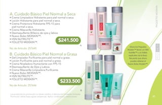 PAQUETESMOISKIN
A. Cuidado Básico Piel Normal a Seca
• Crema Limpiadora Hidratante para piel normal a seca.
• Loción Hidratante para piel normal a seca.
• Crema Protectora Hidratante FPS 15 para
piel normal a seca.
• Crema Mascarilla Hidratante.
• Desmaquillante Bifásico de ojos y labios
• Nuevo Bolso MOISKIN™.
• HSN NUTRILITE™.
• FOLLETO MOISKIN™.
No de Artículo: 257645
B. Cuidado Básico Piel Normal a Grasa
• Gel Limpiador Purificante para piel normal a grasa.
• Loción Purificante para piel normal a grasa.
• Crema Niveladora Humectante con FPS 15
• Desmaquillante de Ojos y Labios.
• Crema Mascarilla Limpiadora Purificante.
• Nuevo Bolso MOISKIN™.
• HSN NUTRILITE™.
• FOLLETO MOISKIN™.
No de Artículo: 257646
A
B
Los productos en promoción no tienen cambio ni devolución.Unidades limitadas.
Promoción válida hasta agotar existencias. Aplica condiciones y restricciones.
$241.500
$233.500
85
Ahora los Paquetes
Moiskin™ llevan un HSN
Nutrilite™ y un Folleto
explicativo de la línea.
Recuerda que ahora
puedes obtener el
Nuevo Bolso Moiskin™.
 