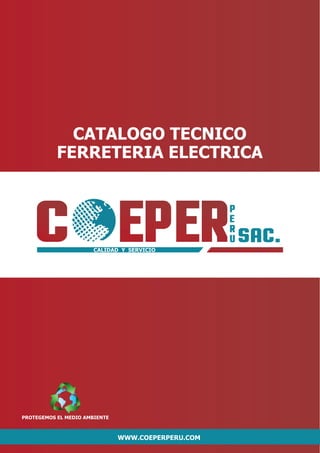 CATALOGO TECNICO
FERRETERIA ELECTRICA
CALIDAD Y SERVICIO
WWW.COEPERPERU.COM
PROTEGEMOS EL MEDIO AMBIENTE
 