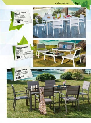 Pág. 9
CONJUNTO MUEBLES
ALUMINIO
Compuesto de:
Mesa con tablero de cristal.
Medidas: 100 x 60 x 38 cm.
Banco con asiento y respaldo en textileno.
Medidas: 140 x 73 x 74/38 cm.
2 sillas con asiento y respaldo en textileno.
Medidas: 59 x 73 x 74/38 cm.
395,00 €
Ref. 46.221
CONJUNTO MUEBLES
ALUMINIO
Compuesto de:
Mesa con tablero de cristal.
Medidas: 180 x 100 x 72 cm.
6 sillones con asiento y respaldo
de textileno.
Medidas: 55 x 56 x 80 cm.
385,00 €
Ref. 46.187
CONJUNTO MUEBLES
ALUMINIO
Compuesto de: Mesa 180 x 80 x 73 cm.
Tablero de cristal de 5 mm. 6 sillones
60 x 58 x 89 cm. Asiento y respaldo en
textileno.
495,00 € Ref. 46.188
jardín · Muebles
 