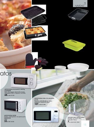 14 
NAVIDAD 
15 
MICROONDAS NEVIR 
20 Litros. Control giratorio. Asa apertura puerta. 
NVR-6026M 
700W. 
55,90 € Ref. 35.506 
PAPILLOTE SILICONA 
Material silicona válido para horno 
y microondas. Incluye receta. 
2500 ml. 
25,95 € 
Ref. 35.443 
MANOPLA NEOPRENO 
Lavable. 26,5 cm. Colores surtidos. 
4,60 € Ref. 35.623 
MICROONDAS GRILL 23L MH-6339H 
LG 23L. 
Dimensiones 485x280x385 mm. Interior 
antibacterias. Pantalla LED. Blanco. 
107,00 € Ref. 35.486 
FUENTE HORNO 
Porcelana. 
38x26 cm. 
13,25 € Ref. 35.599 
33x23 cm. 
9,95 € Ref. 35.600 
BOL 
Bol redondo de porcelana. 
Ideal para postres crème 
brulée. 14 cm. 
2,60 € Ref. 35.601 
platos 
MICROONDAS 20L BLANCO SMW5g 
SCHNEIDER 
Diseño ultra-compacto. Temporizador. Función 
descongelado.700W. 5 Programas. CON GRILL 
68,90 € Ref. 35.703 
SET RUSTIDERA + 
PARRILLA ZENKER 
Fabricado en Acero 
antiadherente con 
revestimiento en negro. 
Parrilla en Acero 
Inoxidable. 
Dimensiones: 40x30x5cm. 
17,25 € Ref. 35.386 
MOLDE RECTANGULAR 
DESMONTABLE CON BANDEJA 
Acero con recubrimiento antiadherente. 
Dimensiones: 32,5x23x8 cm. 
26,50 € Ref. 35.385 
RUSTIDERA 
ANTIADHERENTE CON 
ASAS ZENKER 
Con recubrimiento de silicona. 
Chapa de 0,6 mm. 
Medidas 40 x 28 x 7,6 cm. 
21,75 € Ref. 35.387 
SOPORTE PARA MICROONDAS 
Extensible, peso máximo 40 kg. 
Color plata o blanco. 
7,95 € Ref. 35.35 - 35.36 
 