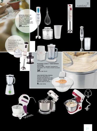14 
NAVIDAD 
BATIDORA VARILLA 
DD3011 MOULINEX 
Potencia: 700W. 
1 velocidad + Turbo. 
Cuchilla extra afilada para 
un resultado óptimo. Pie 
metálico fácil de desarmar 
con una media vuelta. 
36,00 € Ref. 35.409 
21 
PICADORA CLÁSICA + VASO BATIDOR 
MOULINEX 
Potencia 700W. 1 velocidad. Capacidad 0,6 l. 
Vaso batidor 1,25 l. Puesta en marcha con presión 
en tapa. 
59,00 € Ref. 35.412 
BATIDORA DE REPOSTERÍA CON BOWL 
Bowl de acero inoxidable, gran capacidad. 6 velocidades. 
Base giratoria para mezclar y amasar. Deslizador para 
ajustar la posición del bowl. 2 espirales para amasar. 
2 varillas para mezclar. Fácil limpieza. Ventosas de fijación. 
Voltaje 230 V. Potencia 250 W. 
69,90 € Ref. 35.342 
BATIDORA DE REPOSTERÍA MIXING CHEF 
COMPACT TAURUS 
Amasadora de 600W de potencia, Bol rotativo de Acero 
inoxidable de 4,2L de capacidad, 8 velocidades y turbo, 
incluye tapa antisalpicaduras. Función temporizador, hasta 
10 minutos de programación. Sistema de mezcla planetaria 
159,90 € Ref. 35.345 
BATIDORA ROBOT 5.0 
PLUS INOX TAURUS 
De 300W de potencia. Pie en 
acero Inoxidable, con cierre 
de bayoneta. Fácilmente 
desmontable. Accesorios: vaso 
medidor, varilla emulsionadora, 
accesorio picador. 
29,90 € Ref. 35.344 
BATIDORA VARILLA + 
PICADOR MOULINEX 
Potencia: 700W. 20 
velocidades + función turbo. 
Pie de inox desmontable 
extra largo. Vaso medidor 
de 0,8 l. Picador de 0,5 l. 
54,00 € Ref. 35.408 
BATIDORA VASO 
800W. Batidora de vaso 
blanca. Vaso de cristal, 
1,75 l, 
5 velocidades, sistema 
de seguridad dual, 
cuchillas extraíbles. 
78,95 € 
Ref. 35.279 
BATIDORA DE REPOSTERÍA BV4631 UFESA 
Potencia 300 W, 5 velocidades + turbo, Accesorios: pie 
mezclador, bol giratorio, varillas mezcladoras y amasadoras. 
45,00 € Ref. 35.208 
BATIDORA 
DE VARILLA 
MQ5000WH SOUP 
BRAUN 
750W. 21 velocidades, 
campana antisalpicaduras 
patentada,cuchillas de 
acero inoxidable extra 
resistentes,vaso medidor 
de plástico de 600 ml. 
54,90 € 
Ref. 35.281 
TAPA PROTECTORA DELICIA 
Previene las salpicaduras no 
deseadas de los alimentos al utilizar 
licuadoras y batidoras. Adecuada 
para bols y recipientes con 
diámetros desde 14 a 28 cm. 
6,50 € Ref. 35.744 
Por la compra de esta 
batidora llévate un 
EXPRIMIDOR de REGALO. 
Pide el cupón de 
entrega en tu 
ferretería. 
 