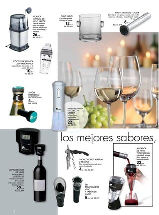 4 
SACACORCHOS MANUAL 
2 TIEMPOS 
Con navaja incorporada para 
cortar la cápsula. 
4,45 € Ref. 35.301 
TAPÓN 
HERMÉTICO 
PROFESIONAL 
4,50 € 
Ref. 35.298 
CUBO HIELO 
Con base gruesa. 
120 mm de altura. 
13,25 € 
Ref. 35.604 
COCTELERA ACRÍLICA 
CON TAPÓN INOX 
los mejores sabores, Capacidades marcadas en la 
pared del vaso. 
10,95 € 
Ref. 35.476 
CONSERVADOR 
DE VINO 
INTELIGENTE 
Con bomba de 
vaciado automática. 
Sistema anti 
inclinación. Indicador 
de temperatura. 
29,95 € 
Ref. 35.297 
SET 
ESCANCIADOR 
VINO 
+ TAPÓN DE 
VACÍO 
8,95 € Ref. 35.299 
PICADOR 
MANUAL DE 
HIELO LACOR 
Tiene 4 ventosas 
para una mejor 
fijación del picador. 
Fácil desmontaje y 
limpieza. 
26,50 € 
Ref. 35.477 
MAZA “MOJITOS” LACOR 
Se trata de una pieza pesada para poder 
majar sin esfuerzo y más eficiente mente. 
18 cm. 
6,40 € 
Ref. 35.475 
AIREADOR 
DE VINO 
PROFESIONAL 
Individual. Incluye 
filtro, soporte y 
funda terciopelo. 
22,95 € 
Ref. 35.296 
DESCORCHADOR 
ELÉCTRICO A 
BATERÍA 
Incluye base 
recargable 
y descapsulador. 
22,95 € 
Ref. 35.295 
 