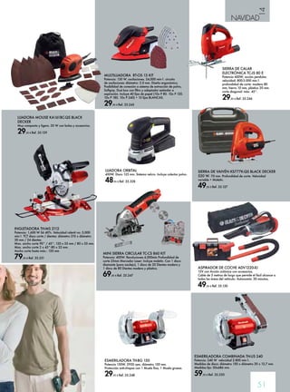 14 
NAVIDAD 
SIERRA DE CALAR 
ELECTRÓNICA TC-JS 80 E 
Potencia 600W, acción pendular, 
velocidad: 800-3.000 min-1. 
profundidad de corte: madera 80 
mm, hierro 10 mm, plástico 20 mm. 
corte diagonal: máx. 45°. 
29,95 € Ref. 35.246 
51 
MULTILIJADORA RT-OS 13 KIT 
Potencia: 130 W. oscilaciones. 24,000 min-1. circuito 
de oscilaciones -diámetro: 2.0 mm. Diseño ergonómico. 
Posibilidad de conexión a sistema de extracción de polvo, 
Softgrip. Dust box con filtro y adaptador estándar a 
aspiración. Incluye 40 lijas de papel (10x P 80. 10x P 120. 
10x P 180. 10x P 240) + 10 lijas BLANCAS. 
29,95 € Ref. 35.245 
ESMERILADORA TH-BG 150 
Potencia 150W, 2950 rpm, diámetro 150 mm. 
Protección anti-chispas con 1 Muela fina, 1 Muela gruesa. 
29,95 € Ref. 35.248 
ESMERILADORA COMBINADA TH-US 240 
Potencia: 240 W velocidad 2.800 min-1. 
Medidas de disco: diámetro 150 x diámetro 20 x 12,7 mm. 
Medidas lija: 50x686 mm. 
59,95 € Ref. 35.250 
MINI SIERRA CIRCULAR TC-CS 860 KIT 
Potencia: 400W. Revoluciones 6,000min Profundidad de 
corte 25mm Marcador Laser: Incluye maletín. Con 1 disco 
diamante (para azulejo), 1 disco de 20 Dientes madera y 
1 disco de 80 Dientes madera y plástico. 
69,95 € Ref. 35.247 
INGLETADORA TH-MS 2112 
Potencia: 1,600 W S6 40%. Velocidad ralentí no: 5,000 
min-1. TCT disco corte / dientes: diámetro 210 x diámetro 
30 mm / 24 dientes. 
Max. ancho corte 90° / 45°: 120 x 55 mm / 80 x 55 mm. 
Max. ancho corte 2 x 45°:80 x 32 mm. 
Ancho corte hasta máx.: 120 mm 
79,95 € Ref. 35.251 
SIERRA DE VAIVÉN KS777K-QS BLACK DECKER 
520 W. 70 mm. Profundidad de corte. Velocidad 
variable + Maletín. 
49,95 € Ref. 35.127 
LIJADORA MOUSE KA161BC-QS BLACK 
DECKER 
Muy compacta y ligera. 55 W con bolsa y accesorios. 
29,95 € Ref. 35.129 
LIJADORA ORBITAL 
450W. Disco 125 mm. Sistema velcro. Incluye colector polvo. 
48,95 € Ref. 35.328 
ASPIRADOR DE COCHE ADV1220-XJ 
12V con Acción ciclónica con accesorios. 
Cable de 5 metros de largo que permite el fácil alcance a 
todas las áreas del vehículo. Autonomía: 30 minutos. 
49,95 € Ref. 35.130 
 