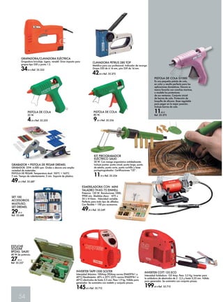GRAPADORA/CLAVADORA ELÉCTRICA 
Grapadora bricolaje. Ligera, versátil. Gran impacto para 
grapas tipo 530 y punta 1.2. 
34,95 € Ref. 35.325 
54 
CLAVADORA PETRUS 280 TOP 
Metálica para uso profesional. Indicador de recarga. 
Grapa 530 de 4 14 mm, pins 539 de 14 mm. 
42,90 € Ref. 35.372 
KIT PIROGRABADOR 
ELÉCTRICO SALKI 
30 W. Con mango ergonómico antideslizante. 
Incluye puntas: punta cincel, punta larga, punta 
de estaño, punta corta, punta cuchillo y base 
portapirograbador. Certificaciones “CE”. 
11,95 € Ref. 35.254 
ESTUCHE 
SOLDAR 
8PZAS. SALKI 
40 W de potencia. 
27,95 € 
Ref. 35.257 
PISTOLA DE COLA G1000 
Es una pequeña pistola de cola, 
en color y resulta perfecta para las 
aplicaciones domésticas. Decore su 
marco favorito con conchas marinas, 
o modele los protectores 
de sus ventanas. Conjunto inicial 
de barras de cola. Protección de 
boquilla de silicona. Base regulable 
para pegar en la mejor posición. 
Incluye barras de cola. 
11,65 € 
Ref. 35.373 
INVERTER TAPP-1500 SOLTER 
Intensidad Máxima: 100Amp (90Amp norma EN60974-1 a 
40ºC) Rendimiento: 40% a 20ºC (25% norma EN60974-1 a 
40ºC) electrodos de hasta 2,5 mm. Peso 1,9 kg. Válida para 
generador. Se suministra con maletín y conjunto pinzas. 
145,00 € Ref. 35.712 
INVERTER COTT 135 ECO 
Intensidad Soldadura: 125 Amp. Peso: 3,5 Kg. Inverter para 
la soldadura de electrodos de 2 - 2,5 y hasta 3,25 mm. Válida 
para generador. Se suministra con conjunto pinzas. 
199,00 € Ref. 35.713 
GRABADOR + PISTOLA DE PEGAR DREMEL 
GRABADOR: 35W. 6.000 cpm. Grabe o decore una amplia 
variedad de materiales. 
PISTOLA DE PEGAR: Temperatura dual: 105ºC + 165ºC. 
7 mm. Tiempo de calentamiento: 5 min. Soporte de plástico. 
49,95 € Ref. 35.687 
SET 100 
ACCESORIOS 
MULTIUSO, 
SET DREMEL 
29,95 € 
Ref. 35.688 
PISTOLA DE COLA 
80 W. 
9,95 € Ref. 35.256 
PISTOLA DE COLA 
25 W. 
4,50 € Ref. 35.255 
Esmeriladora con mini 
taladro TH-XG 75 EINHELL 
Potencia: 120 W. Revoluciones 1000, 
9900 min. Medidas disco: Φ75 x 
20 x Φ10mm. Velocidad variable. 
Perfecta para todo tipo de afilados. 
Con flexible + 100 pcs accesorios. 
49,95 € Ref. 35.249 
 