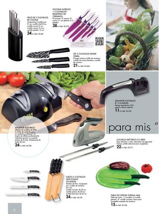 6 
TABLA DE CRISTAL FORMA LIMA 
Tabla de cortar + 2 cuchillos: 5”cuchillo 
general, 8” cuchillo cocinero. Hoja acero 
inoxidable revestido de cerámica. 
15,99 € Ref. 35.276 
TACO DE 5 CUCHILLOS 
DE COCINA 
Composición Cuchillo pan 
21 cm, cuchillo chef 21cm, 
cuchillo cocina 21 cm, 
cuchillo cocina 12 cm y 
cuchillo pelador 12 cm. 
34,95 € Ref. 35.481 
CUCHILLO ELÉCTRICO CU 3800 
Baja vibración y ruido. Interruptor de seguridad. 
Incluye cuchilla adicional para congelados. 
22,95 € Ref. 35.717 
TACOMA ACRÍLICO 
+ 5 CUCHILLOS 
REVESTIDO DE 
CERÁMICA 
8”cocinero. 8” panero. 8” 
cocina. 5” uso general. 3,5” 
pelador. 
38,95 € Ref. 35.275 
SET 3 CUCHILLOS SAFARI 
CEBRA 
El juego incluye cuchillo de verduras, 
cuchillo de cocina dentado y cuchillo 
de cocinero. 
21,95 € Ref. 35.465 
AFILADOR ELÉCTRICO para mis “obras Afilador de cuchillos de 20W. 
2 niveles de acabado para 
un resultado profesional. Un 
ángulo de afilado perfectamente 
respetado gracias a un guiado 
preciso de la hoja. Dimensiones de 
muela 50 mm. 
24,45 € Ref. 35.290 
AFILADOR CUCHILLOS 
8” 3 CLAVELES 
Mango ergonómico, fácil 
agarre y buena sujeción. 
11,95 € Ref. 35.222 
JUEGO 4 CUCHILLOS 
LINE DOMUS 
3CLAVELES 
Madera de Pino. Compuesto 
por: cuchillo de verduras 
de 9 cm, 
cuchillo cocinero de 20 cm, 
cuchillo panero de 20 cm, 
cuchillo jamonero de 25 cm. 
34,95 € Ref. 35.219 
 