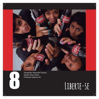 8
Fotografia: Alexandre Tavares
Edição: Karen Vieira
Produção: Agência i9!
Liberte-se
 