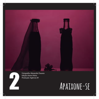 2
Fotografia: Alexandre Tavares
Edição: Karen Vieira
Produção: Agência i9!
Apaixone-se
 