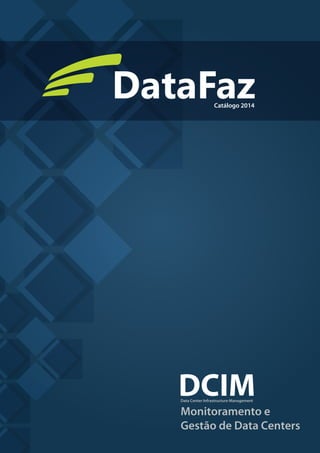 DataFazCatálogo 2014
DCIM
Monitoramento e
Gestão de Data Centers
Data Center Infrastructure Management
 