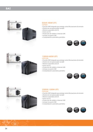 34
SAI
850VA 480W UPS
CUPS850
•• Función AVR integrada que protege contra fluctuaciones de tensión
•• Diseño de microprocesador versátil
•• Reinicio automático de CA
•• Inicio con CC
•• Protección de módem e Internet LAN
•• Incluye un puerto USB
•• Comprobación automática periódica
1200VA 600W UPS
CUPS1200
•• Función AVR integrada que protege contra fluctuaciones de tensión
•• Diseño de microprocesador versátil
•• Reinicio automático de CA
•• Inicio con CC
•• Protección de módem e Internet LAN
•• Incluye un puerto USB
•• Comprobación automática periódica
2200VA 1200W UPS
CUPS2200
•• Función AVR integrada que protege contra fluctuaciones de tensión
•• Diseño de microprocesador versátil
•• Reinicio automático de CA
•• Inicio con CC
•• Protección de módem e Internet LAN
•• Incluye un puerto USB
•• Comprobación automática periódica
 