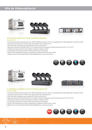 6
Cloud
700
TVL IP66
Cloud
700
TVL IP66
Kits de Videovigilancia
4-CHANNEL COMPACT CCTV SURVEILLANCE KIT
C4CHCCTVKITM
•• 4 cámaras exteriores diurnas/nocturnas 700TVL CMOS de Sony de 1/4”con una grabadora de vídeo digital de 4 canales incluida
•• Una ranura de disco de 3,5”admite una capacidad de disco de hasta 4 TB
•• LED infrarrojos integrados para visualización nocturna hasta 20 m
•• Apto para exteriores (estándar IP66) con un amplio rango de temperatura de funcionamiento (de -10 °C a 50 °C)
•• Grabación de alta resolución de pantalla completa en tiempo real D1
•• Compresión H.264 para transferir y almacenar datos de forma eficaz
•• Puerto USB integrado para copia de seguridad, actualización del firmware y ratón
•• Admite visión remota desde iPhone/Android/Blackberry a través de Internet
KIT DE VIGILANCIA CCTV DE CUATRO CANALES
C4CHCCTVKIT
•• 4 cámaras exteriores diurnas/nocturnas 700TVL CMOS de Sony de 1/4”con una grabadora de vídeo digital de 4 canales incluida
•• Una ranura de disco de 3,5”admite una capacidad de disco de hasta 4 TB
•• LED infrarrojos integrados para visualización nocturna hasta 20 m
•• Apto para exteriores (estándar IP66) con un amplio rango de temperatura de funcionamiento (de -10 °C a 50 °C)
•• Grabación de alta resolución de pantalla completa en tiempo real D1
•• Compresión H.264 para transferir y almacenar datos de forma eficaz
•• Puerto USB integrado para copia de seguridad, actualización del firmware y ratón
•• Admite visión remota desde iPhone/Android/Blackberry a través de Internet
 