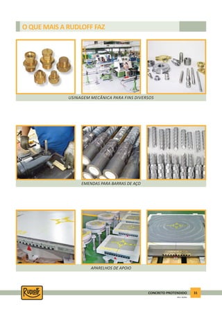31CONCRETO PROTENDIDO
REV.5 - 05/2012
O QUE MAIS A RUDLOFF FAZ
APARELHOS DE APOIO
USINAGEM MECÂNICA PARA FINS DIVERSOS
EMENDAS PARA BARRAS DE AÇO
 