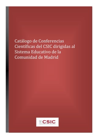 Catálogo de Conferencias
Científicas del CSIC dirigidas al
Sistema Educativo de la
Comunidad de Madrid
 