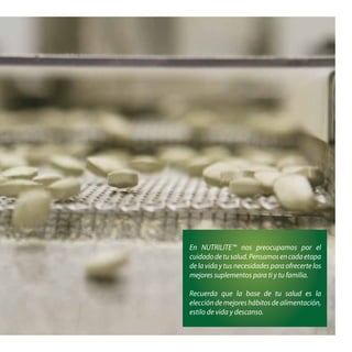 En NUTRILITE™ nos preocupamos por el 
cuidado de tu salud. Pensamos en cada etapa 
de la vida y tus necesidades para ofrecerte los 
mejores suplementos para ti y tu familia. 
Recuerda que la base de tu salud es la 
elección de mejores hábitos de alimentación, 
estilo de vida y descanso. 
 